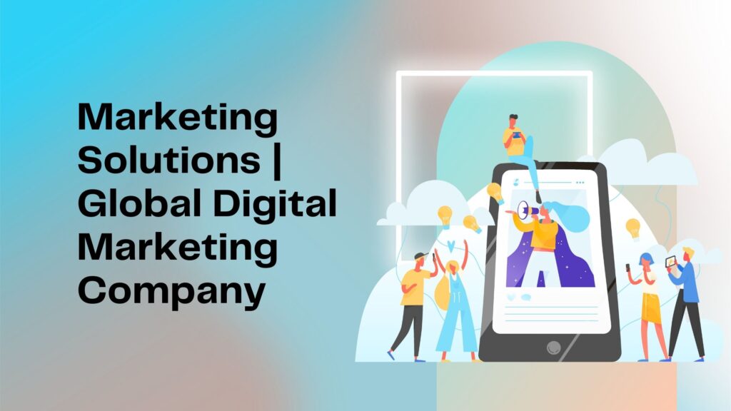 Marketing Solutions | Global Digital Marketing Company